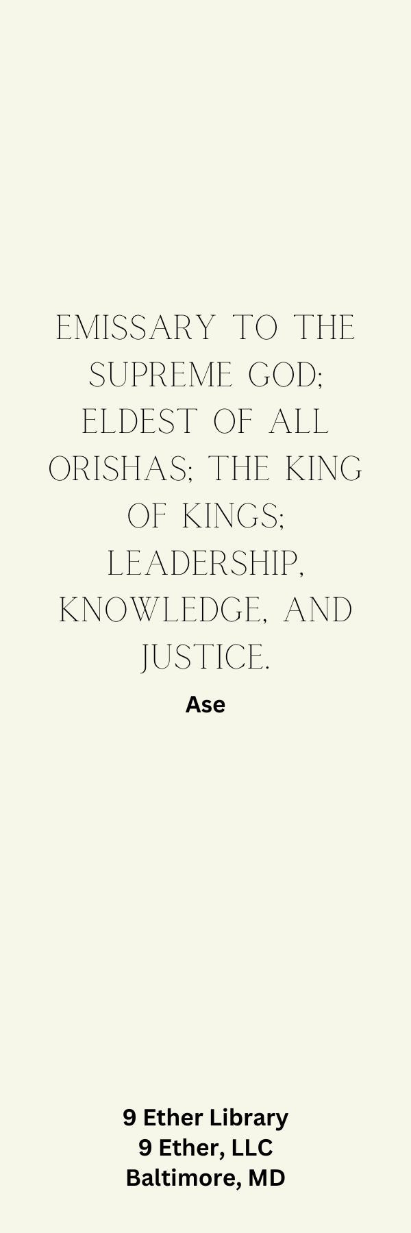 Emissary to the Supreme God; Eldest of all Orishas; The King of Kings; Leadership, knowledge and justice. Ase.