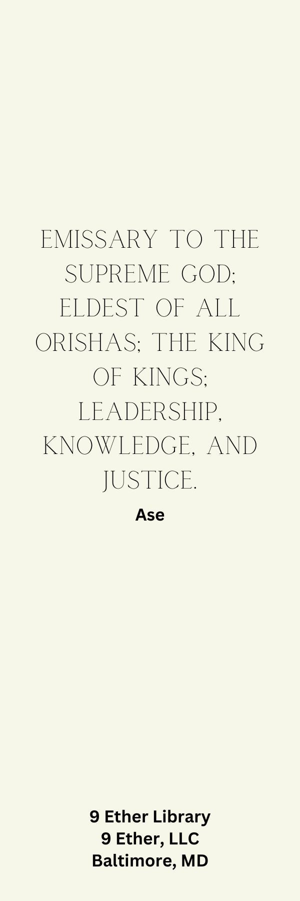Emissary to the Supreme God; Eldest of all Orishas; The King of Kings; Leadership, knowledge and justice. Ase.