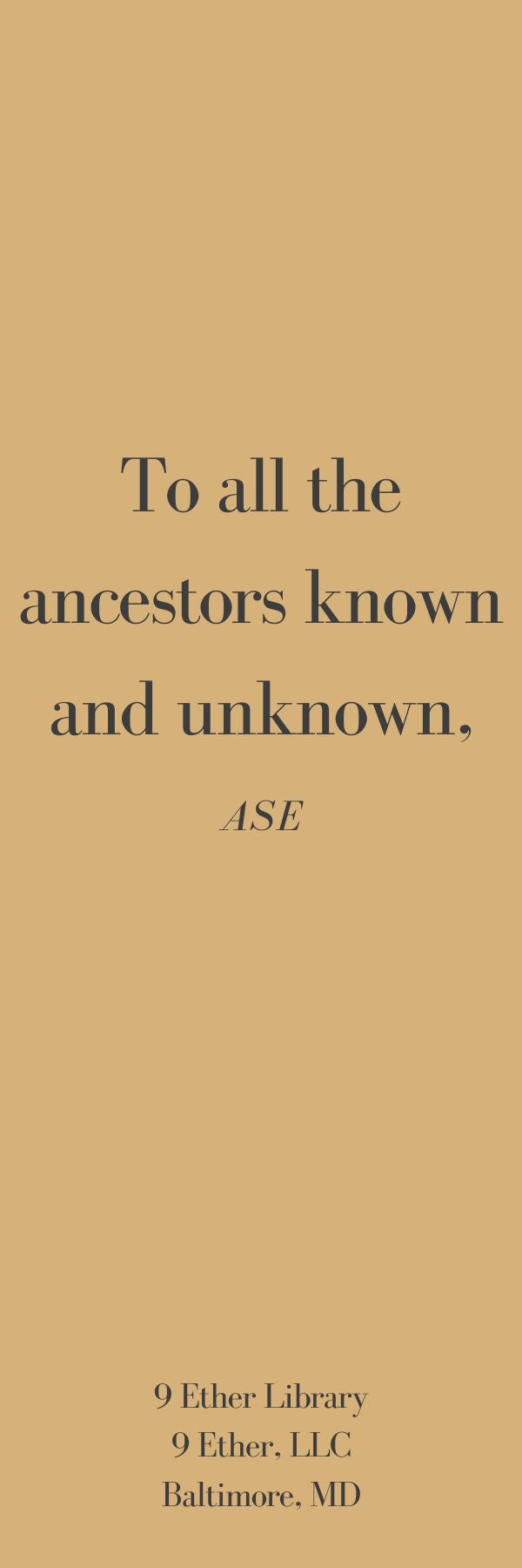 To all the ancestors known and unknown, Ase.